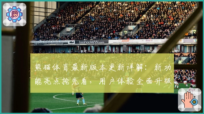 熊猫体育最新版本更新详解：新功能亮点抢先看，用户体验全面升级