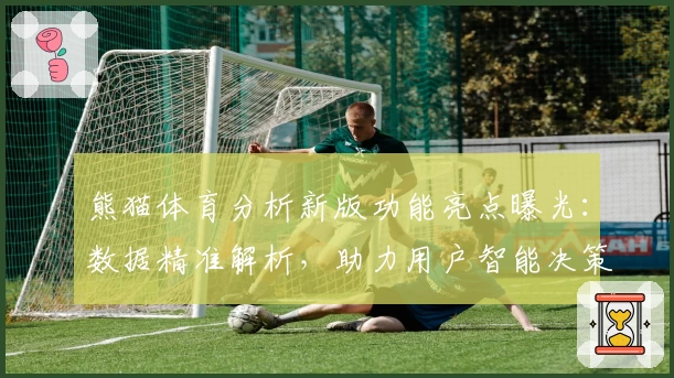熊猫体育分析新版功能亮点曝光：数据精准解析，助力用户智能决策