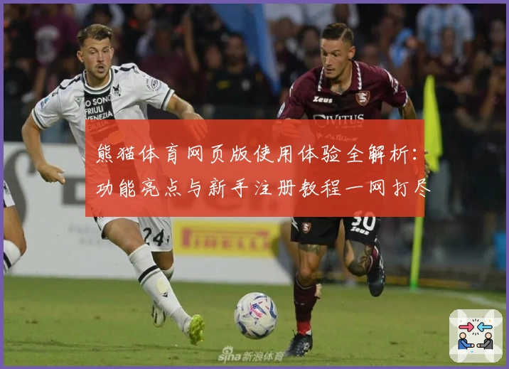 熊猫体育网页版使用体验全解析：功能亮点与新手注册教程一网打尽