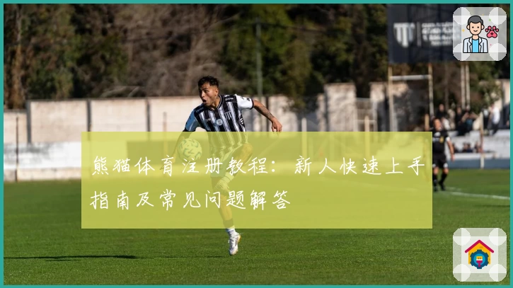 熊猫体育注册教程：新人快速上手指南及常见问题解答